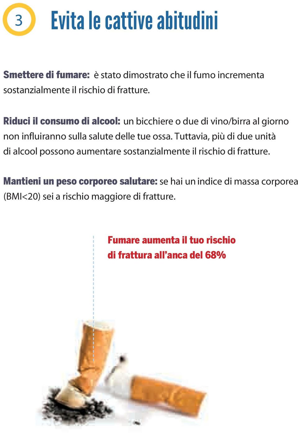 Tuttavia, più di due unità di alcool posso aumentare sostanzialmente il rischio di fratture.