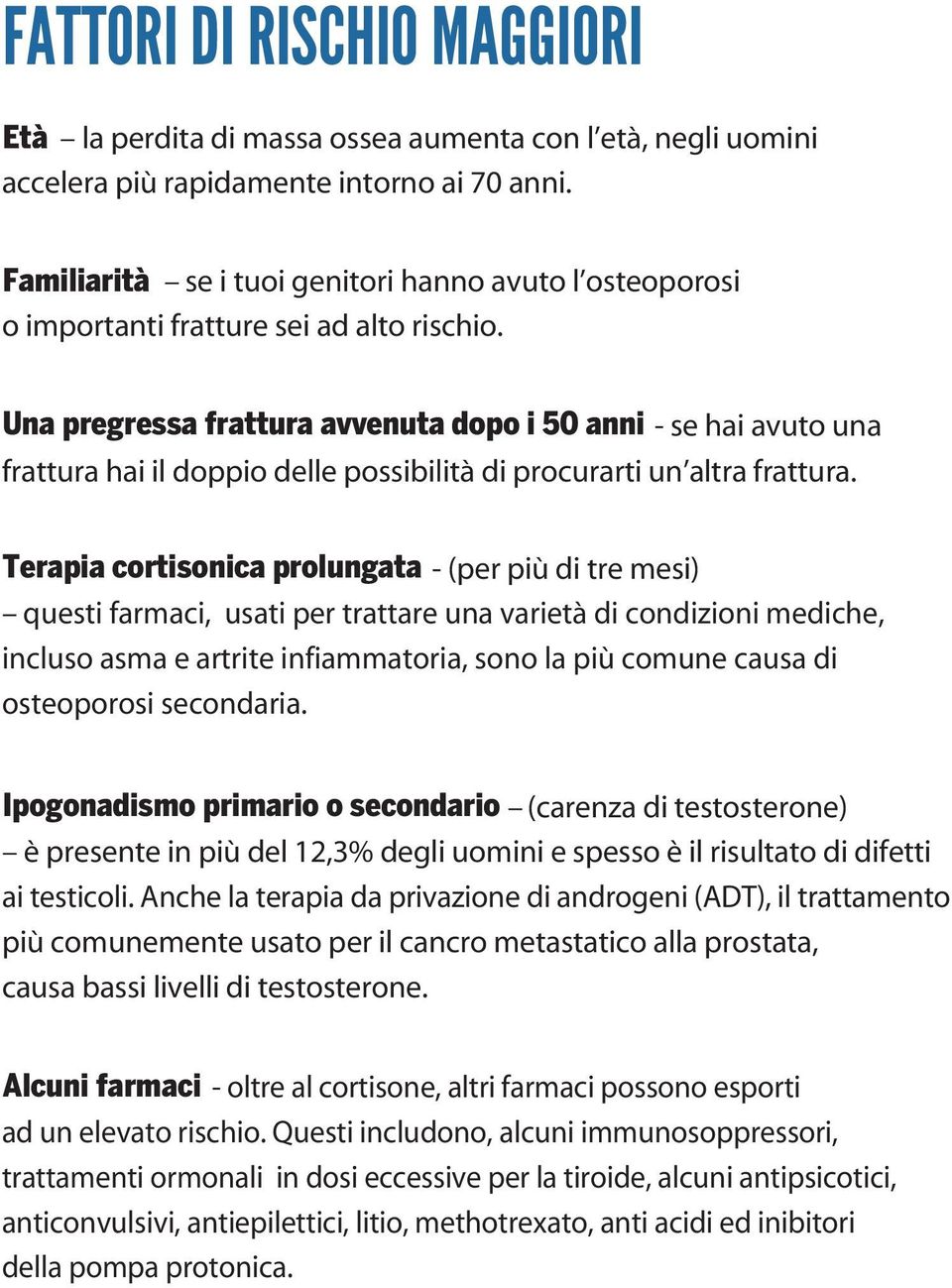 Una pregressa frattura avvenuta dopo i 50 anni - se hai avuto una frattura hai il doppio delle possibilità di procurarti un altra frattura.