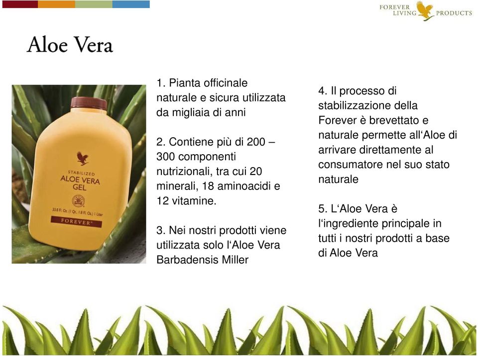 Il processo di stabilizzazione della Forever è brevettato e naturale permette all Aloe di arrivare direttamente al