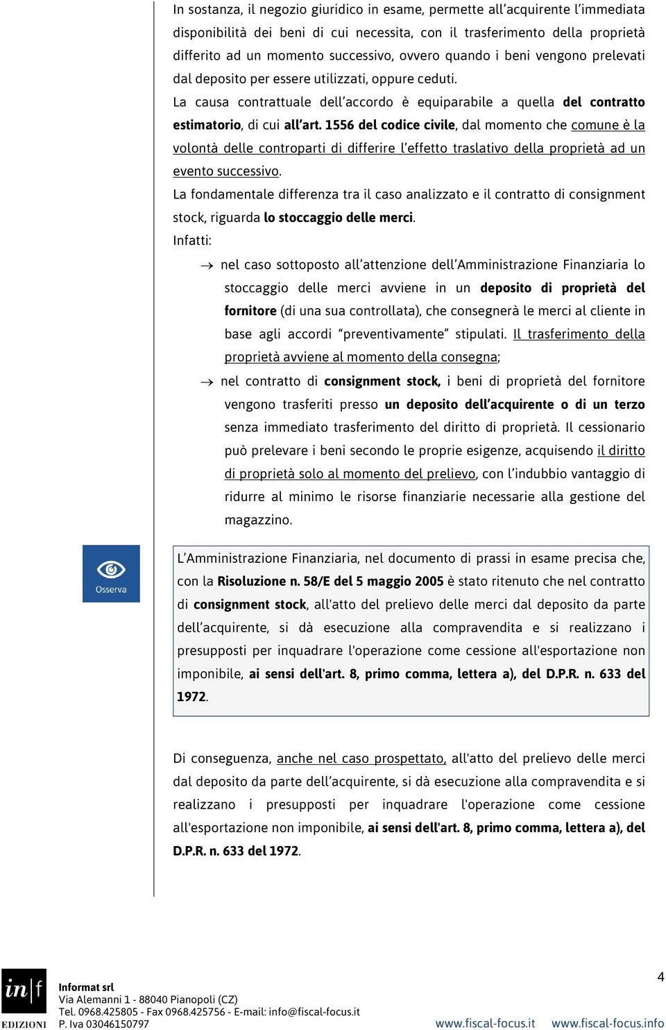 1556 del codice civile, dal momento che comune è la volontà delle controparti di differire l effetto traslativo della proprietà ad un evento successivo.