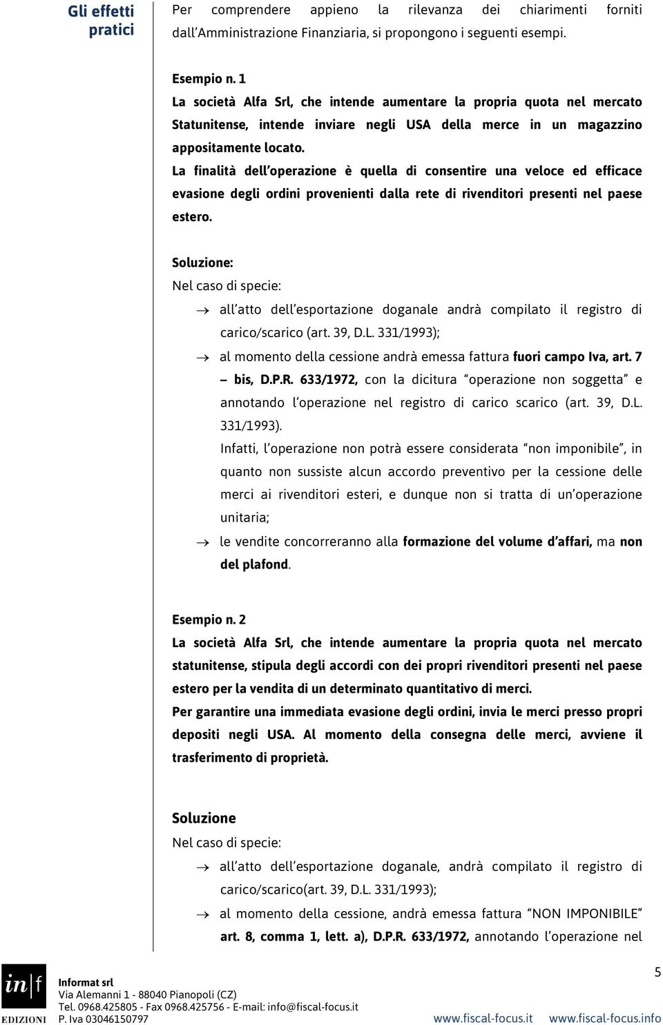 La finalità dell operazione è quella di consentire una veloce ed efficace evasione degli ordini provenienti dalla rete di rivenditori presenti nel paese estero.