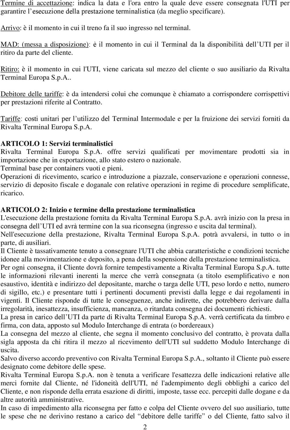 Ritiro: è il momento in cui l'uti, viene caricata sul mezzo del cliente o suo ausiliario da Rivalta Terminal Europa S.p.A.