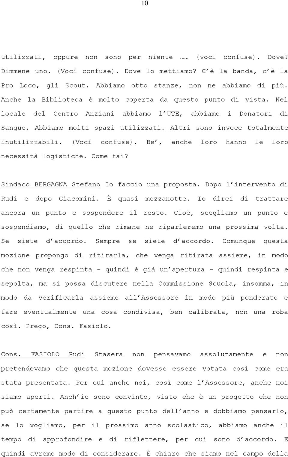 Altri sono invece totalmente inutilizzabili. (Voci confuse). Be, anche loro hanno le loro necessità logistiche. Come fai? Sindaco BERGAGNA Stefano Io faccio una proposta.