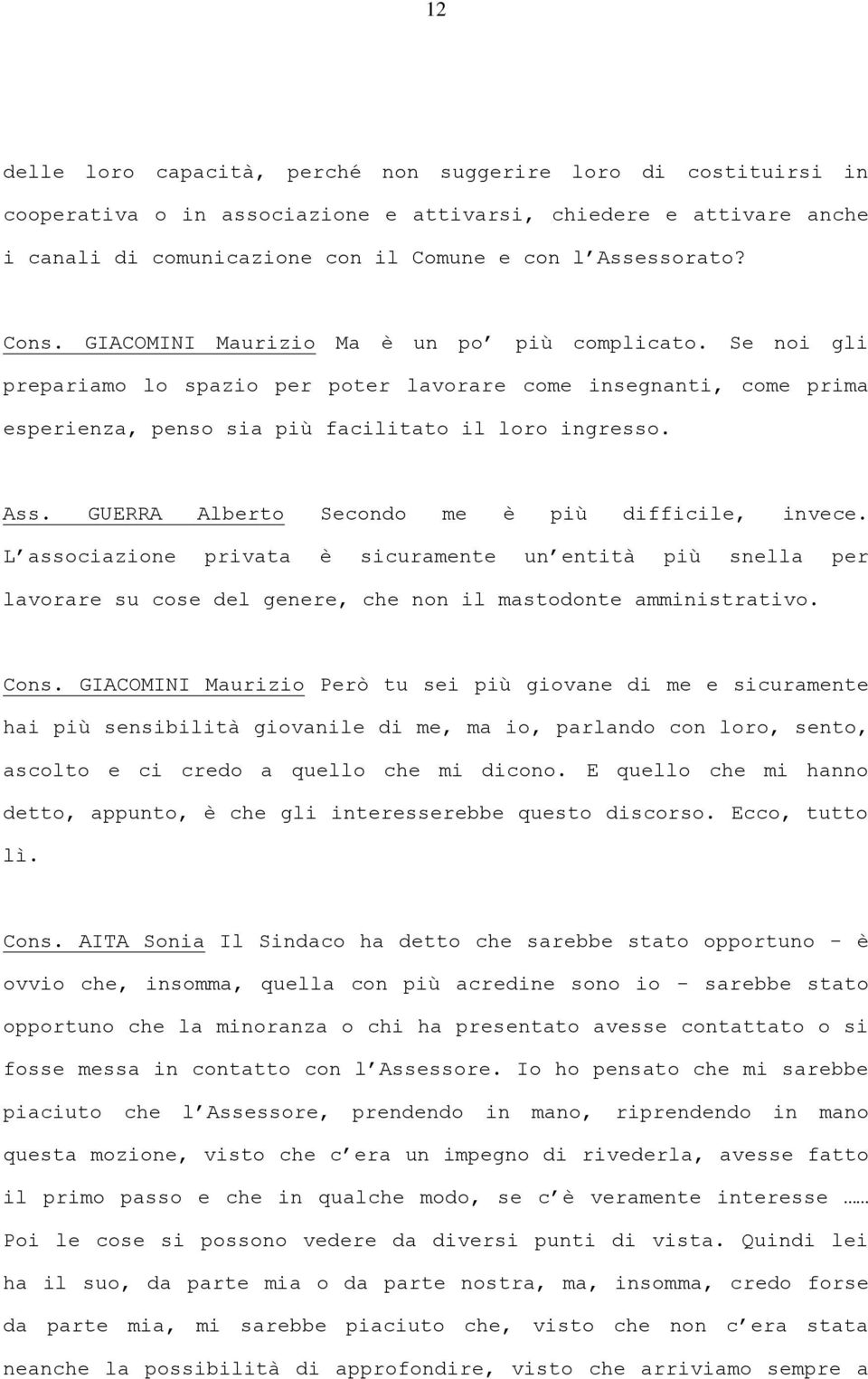 GUERRA Alberto Secondo me è più difficile, invece. L associazione privata è sicuramente un entità più snella per lavorare su cose del genere, che non il mastodonte amministrativo. Cons.