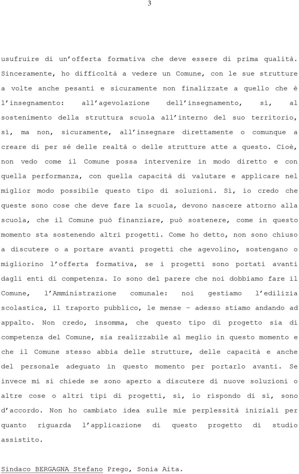 sostenimento della struttura scuola all interno del suo territorio, sì, ma non, sicuramente, all insegnare direttamente o comunque a creare di per sé delle realtà o delle strutture atte a questo.