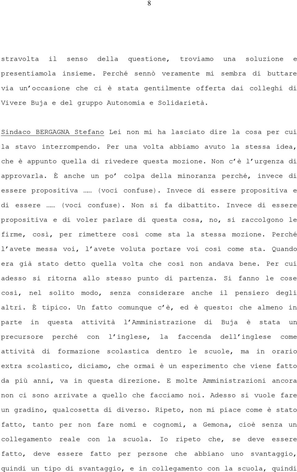 Sindaco BERGAGNA Stefano Lei non mi ha lasciato dire la cosa per cui la stavo interrompendo. Per una volta abbiamo avuto la stessa idea, che è appunto quella di rivedere questa mozione.