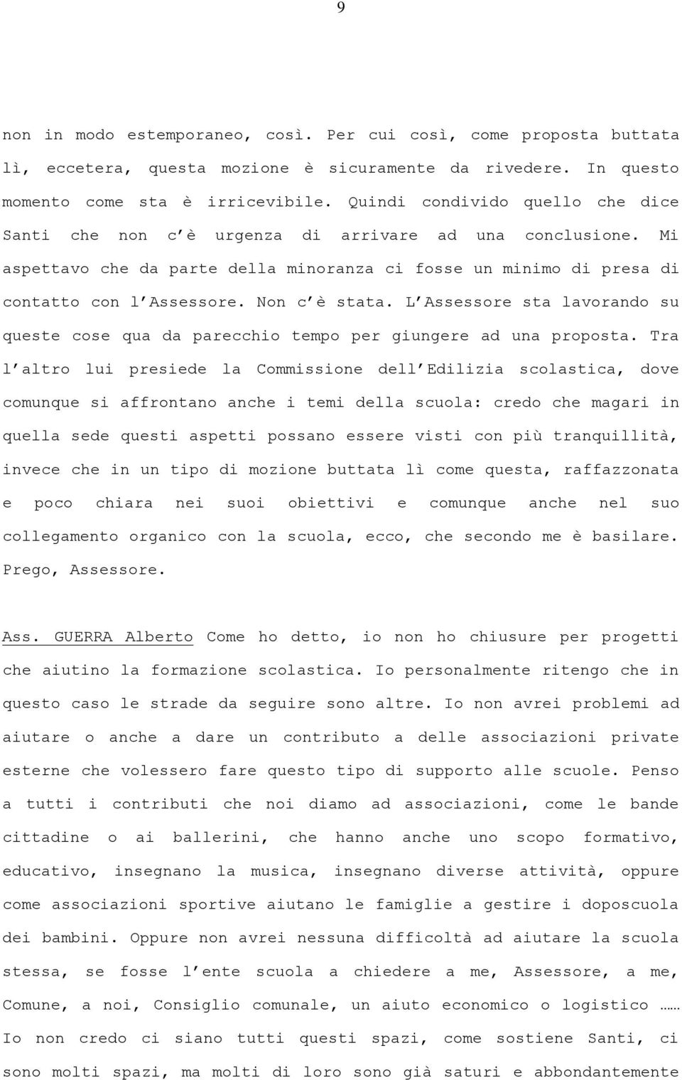 Non c è stata. L Assessore sta lavorando su queste cose qua da parecchio tempo per giungere ad una proposta.