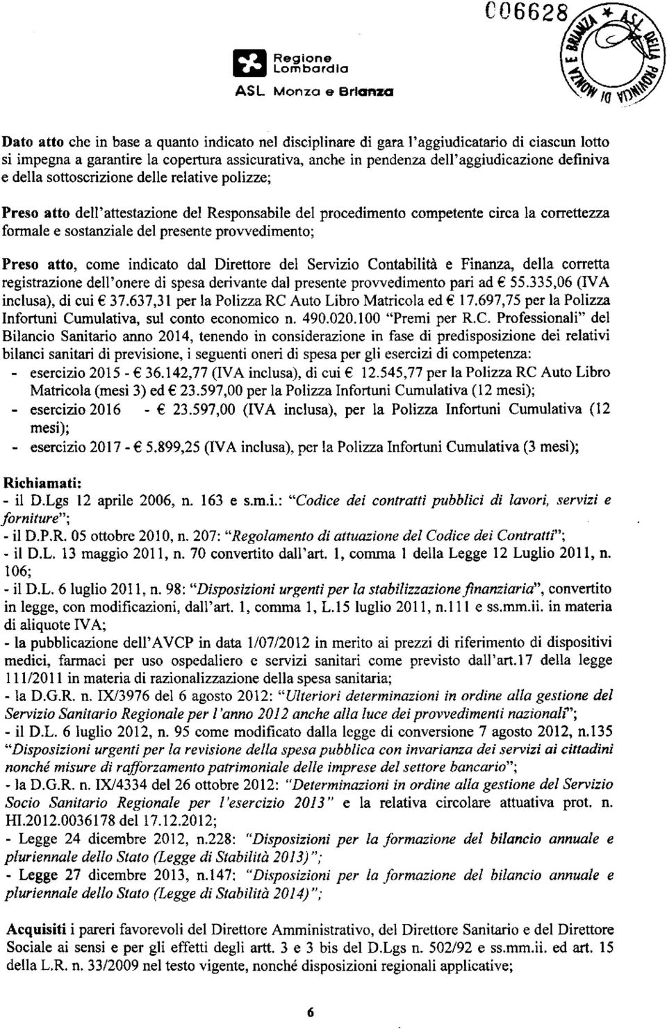 presente provvedimento; Preso atto, come indicato dal Direttore del Servizio Contabilità e Finanza, della corretta registrazione dell'onere di spesa derivante dal presente provvedimento pari ad 55.