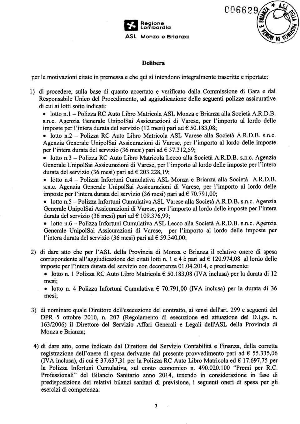 l - Polizza RC Auto Libro Matricola Monza e Brianza alla Società A.R.D.B. s.n.c. Assicurazioni di Varese, per l'importo al lordo delle imposte per l'intera durata del servizio (12 mesi) pari ad 50.