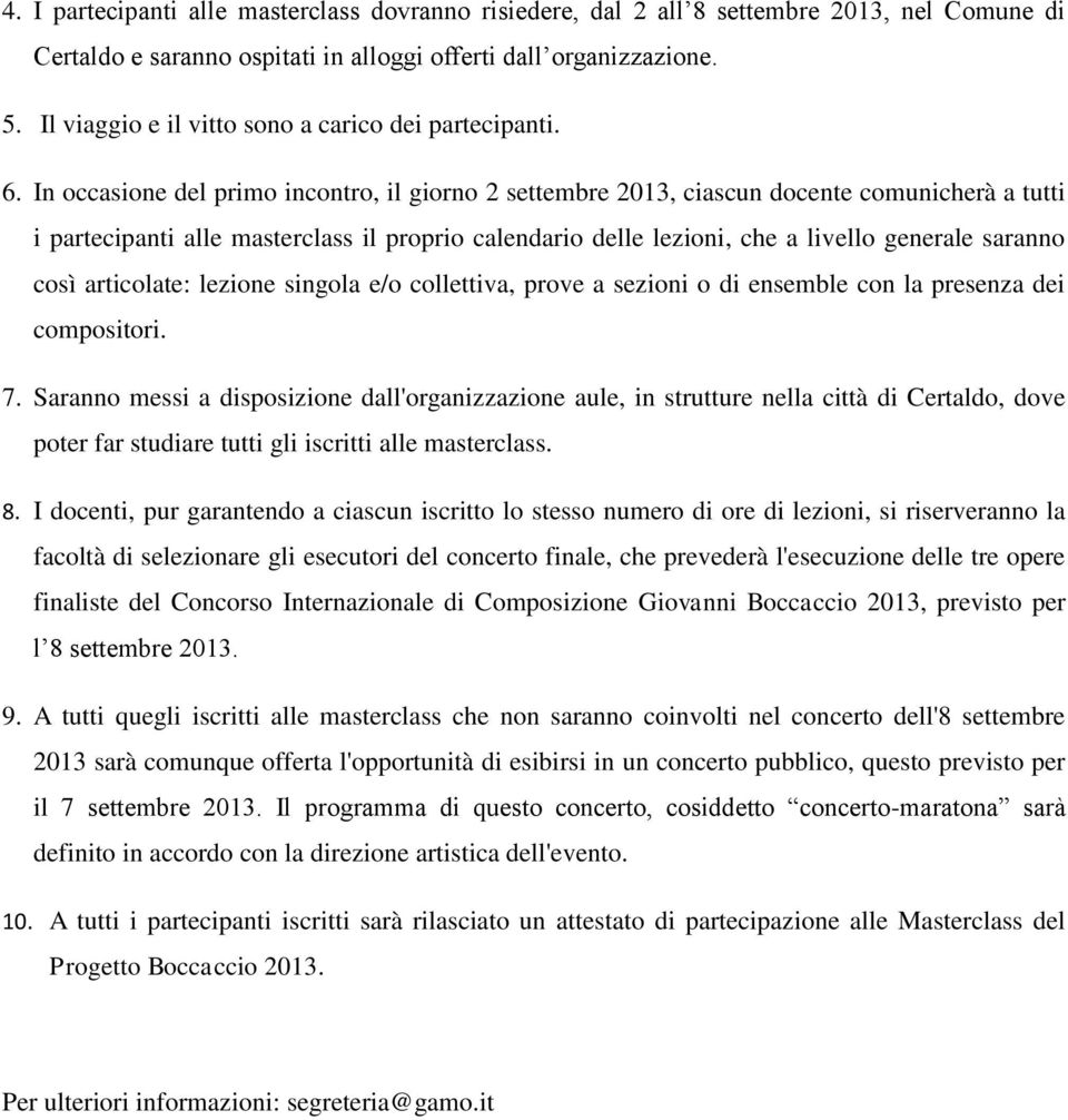 In occasione del primo incontro, il giorno 2 settembre 2013, ciascun docente comunicherà a tutti i partecipanti alle masterclass il proprio calendario delle lezioni, che a livello generale saranno