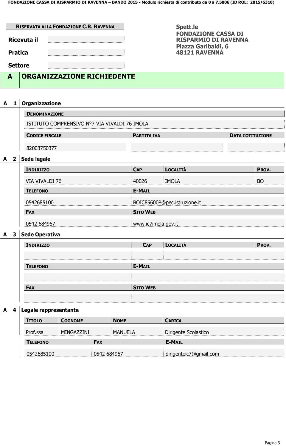 IV DT COTITUZIONE 82003750377 2 Sede legale INDIRIZZO CP LOCLITÀ PROV. VI VIVLDI 76 40026 IMOL BO TELEFONO E-MIL 0542685100 BOIC85600P@pec.istruzine.it F SITO WEB 0542 684967 www.ic7imla.gv.