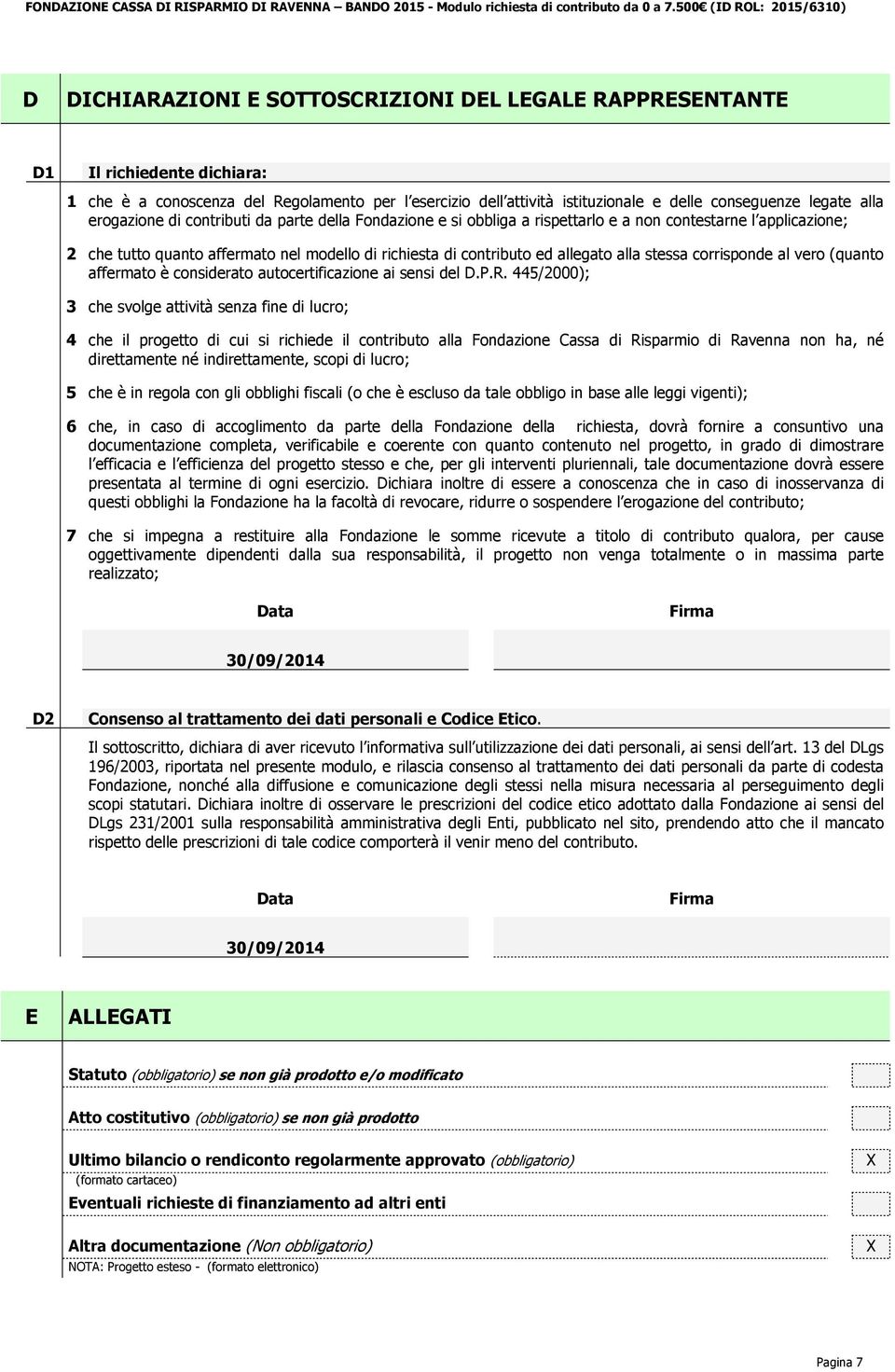 legate alla ergazine di cntributi da parte della Fndazine e si bbliga a rispettarl e a nn cntestarne l applicazine; 2 che tutt quant affermat nel mdell di richiesta di cntribut ed allegat alla stessa