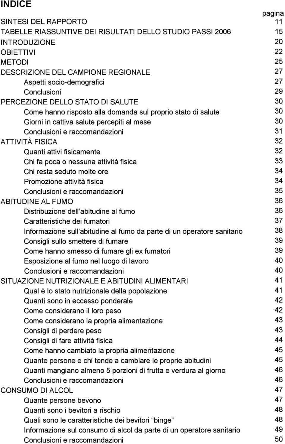 Chi fa poca o nessuna attività fisica Chi resta seduto molte ore Promozione attività fisica Conclusioni e raccomandazioni ABITUDINE AL FUMO Distribuzione dell abitudine al fumo Caratteristiche dei