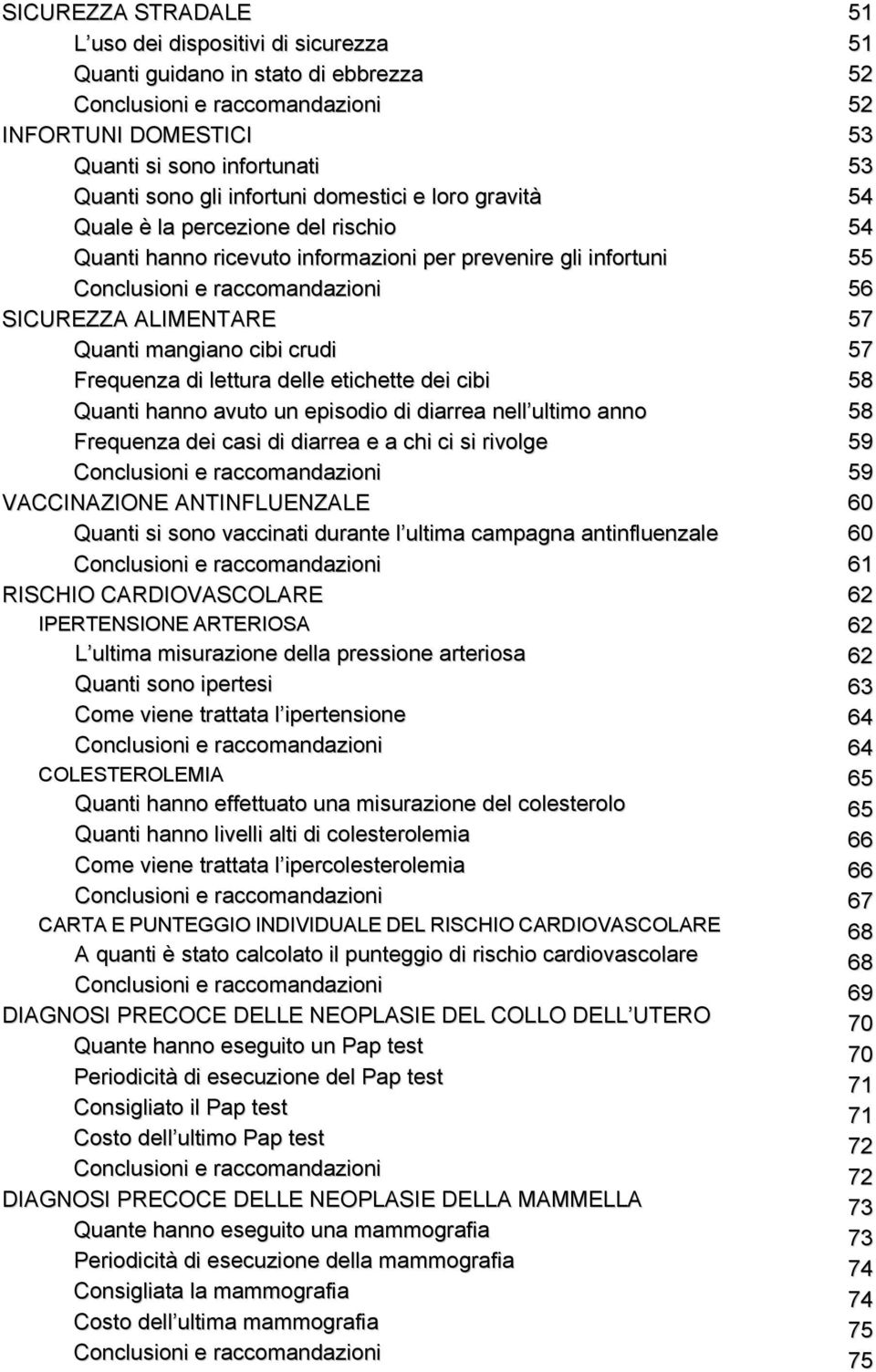 Frequenza di lettura delle etichette dei cibi Quanti hanno avuto un episodio di diarrea nell ultimo anno Frequenza dei casi di diarrea e a chi ci si rivolge Conclusioni e raccomandazioni VACCINAZIONE