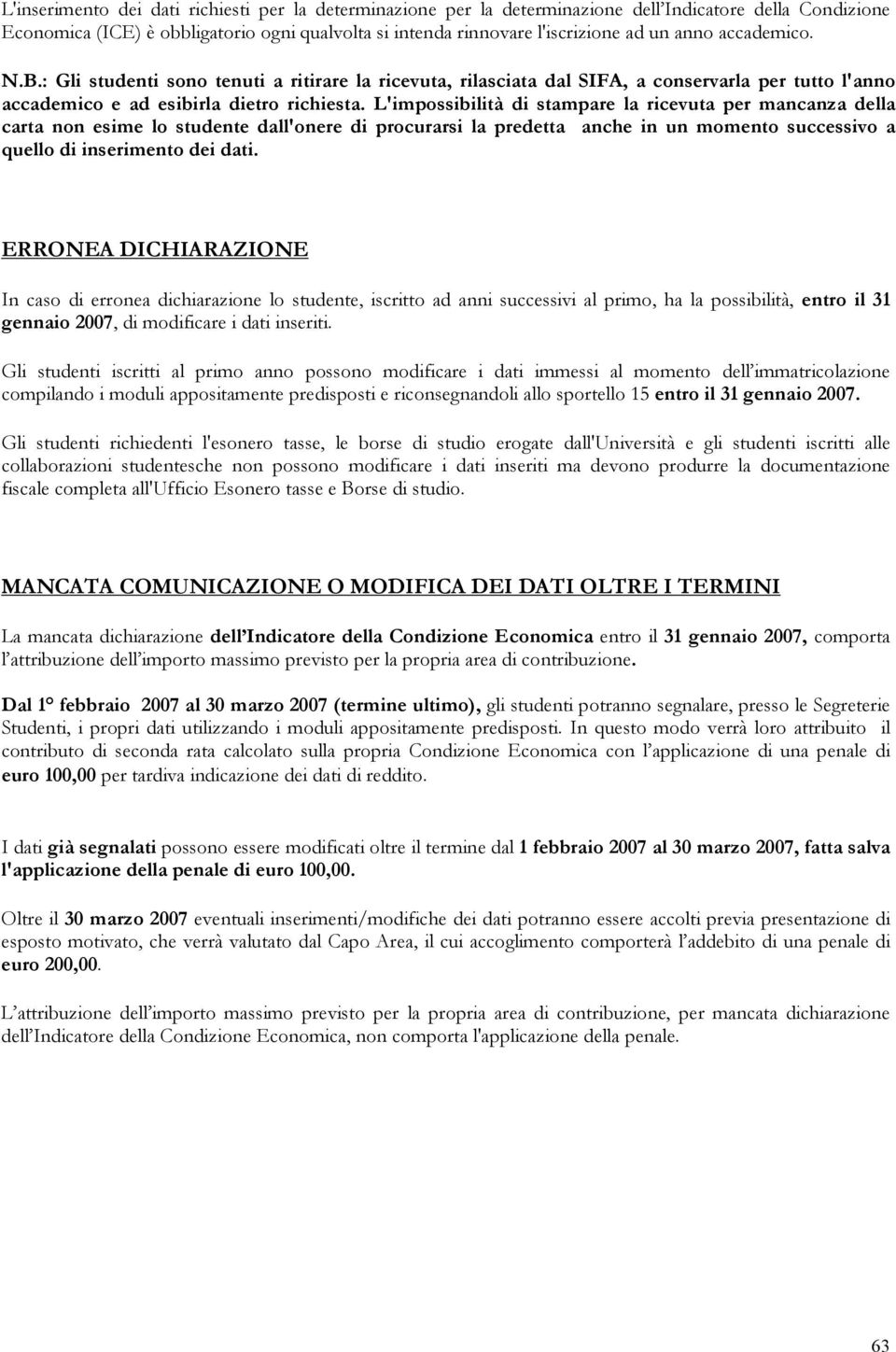 L'impossibilità di stampare la ricevuta per mancanza della carta non esime lo studente dall'onere di procurarsi la predetta anche in un momento successivo a quello di inserimento dei dati.