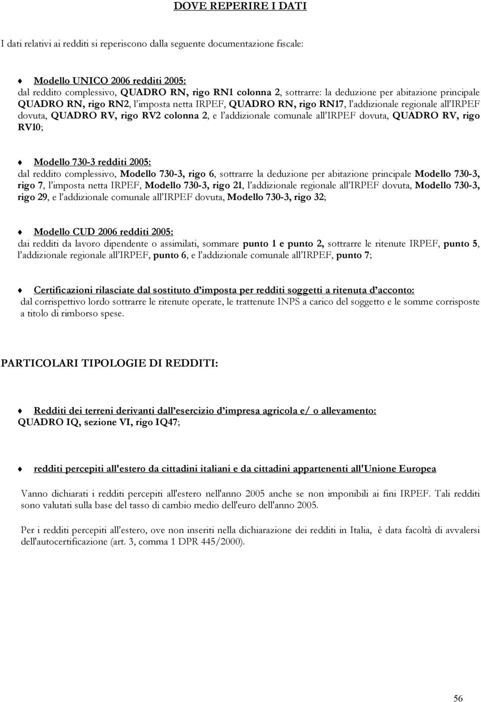 addizionale comunale all IRPEF dovuta, QUADRO RV, rigo RV10; Modello 730-3 redditi 2005: dal reddito complessivo, Modello 730-3, rigo 6, sottrarre la deduzione per abitazione principale Modello