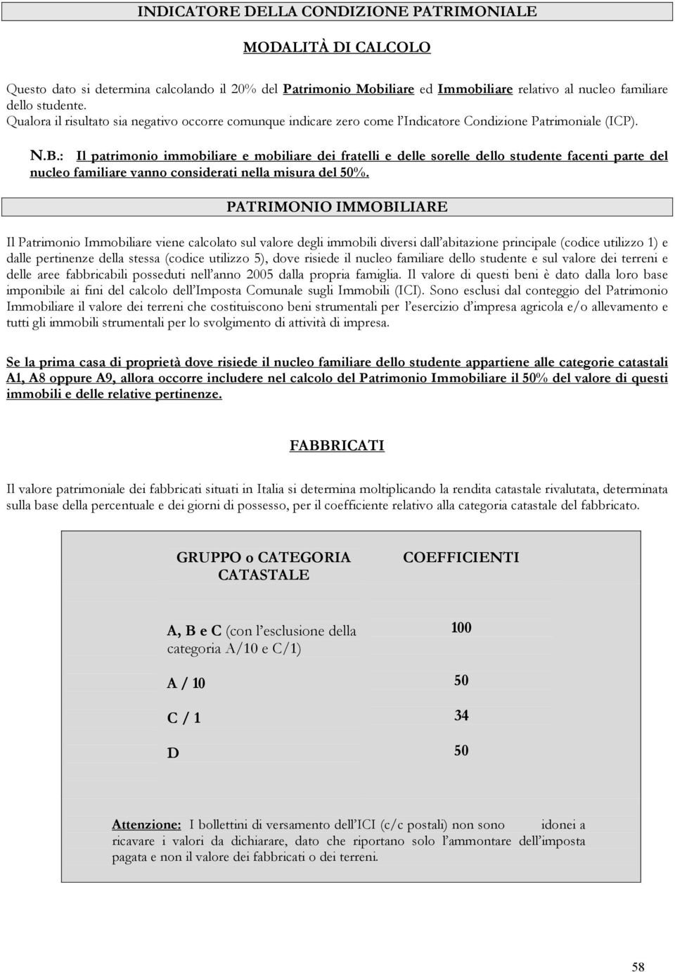 : Il patrimonio immobiliare e mobiliare dei fratelli e delle sorelle dello studente facenti parte del nucleo familiare vanno considerati nella misura del 50%.