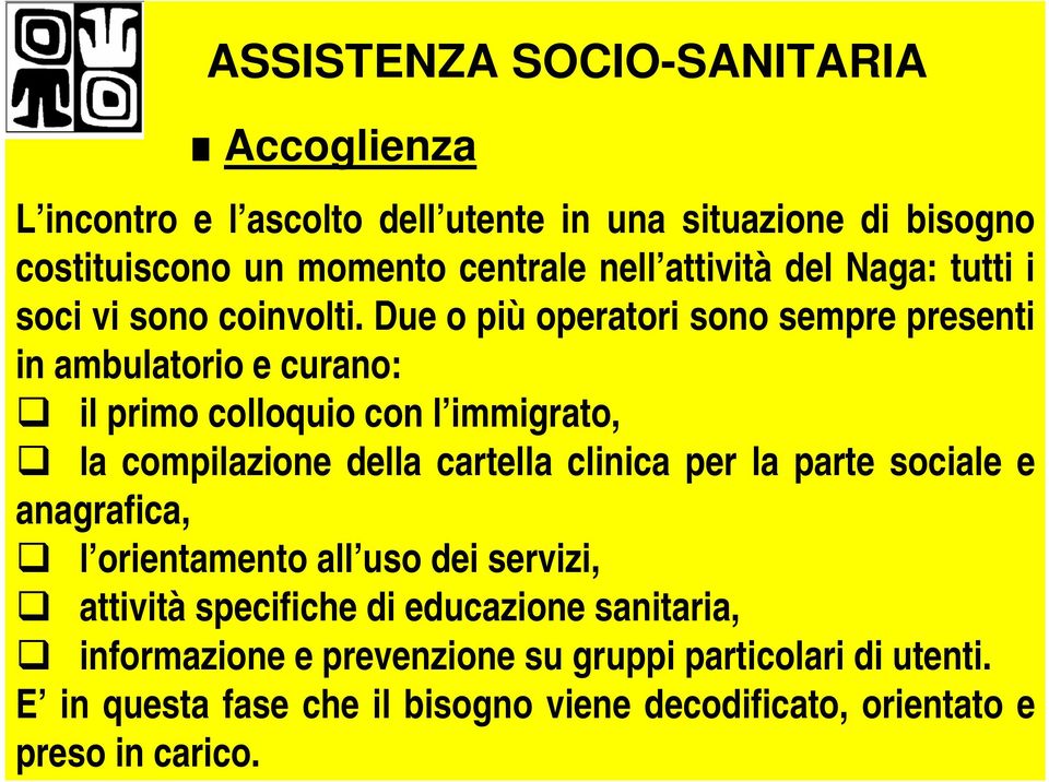 Due o più operatori sono sempre presenti in ambulatorio e curano: il primo colloquio con l immigrato, la compilazione della cartella clinica per la