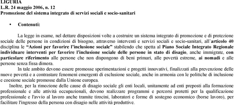 sociale delle persone in condizioni di bisogno, attraverso interventi e servizi sociali e socio-sanitari, all articolo 40 disciplina le Azioni per favorire l inclusione sociale stabilendo che spetta