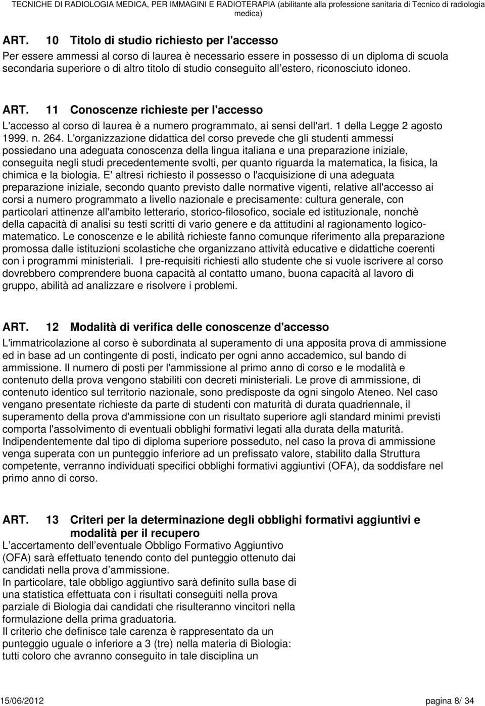 L'organizzazione didattica del corso prevede che gli studenti ammessi possiedano una adeguata conoscenza della lingua italiana e una preparazione iniziale, conseguita negli studi precedentemente