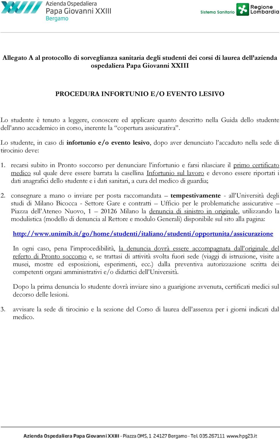 Lo studente, in caso di infortunio e/o evento lesivo, dopo aver denunciato l accaduto nella sede di tirocinio deve: 1.