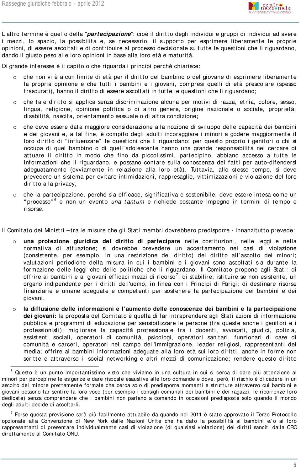 Di grande interesse è il capitl che riguarda i principi perché chiarisce: che nn vi è alcun limite di età per il diritt del bambin del givane di esprimere liberamente la prpria pinine e che tutti i