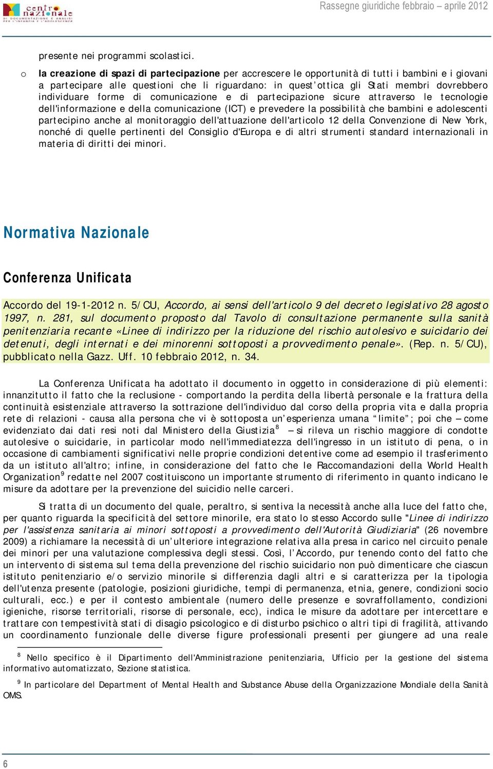 di cmunicazine e di partecipazine sicure attravers le tecnlgie dell'infrmazine e della cmunicazine (ICT) e prevedere la pssibilità che bambini e adlescenti partecipin anche al mnitraggi