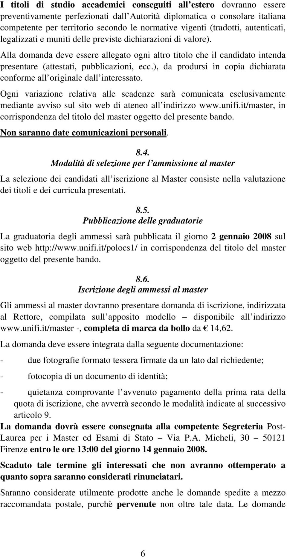 Alla domanda deve essere allegato ogni altro titolo che il candidato intenda presentare (attestati, pubblicazioni, ecc.), da prodursi in copia dichiarata conforme all originale dall interessato.