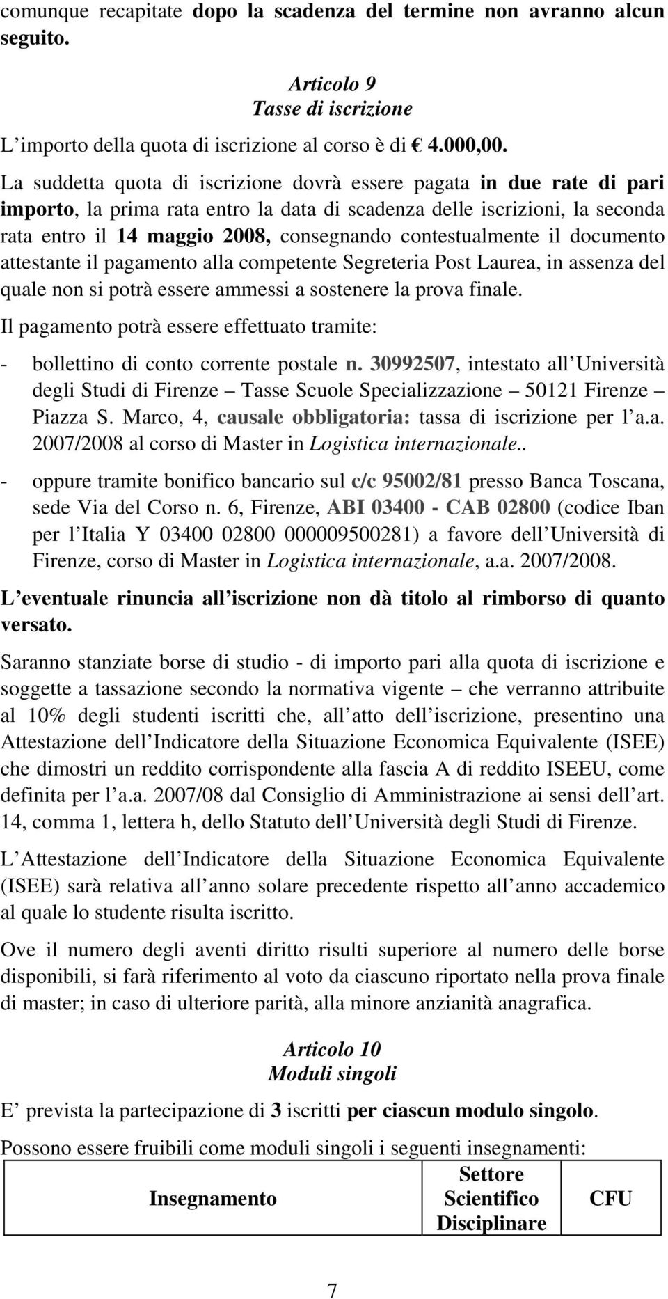 contestualmente il documento attestante il pagamento alla competente Segreteria Post Laurea, in assenza del quale non si potrà essere ammessi a sostenere la prova finale.