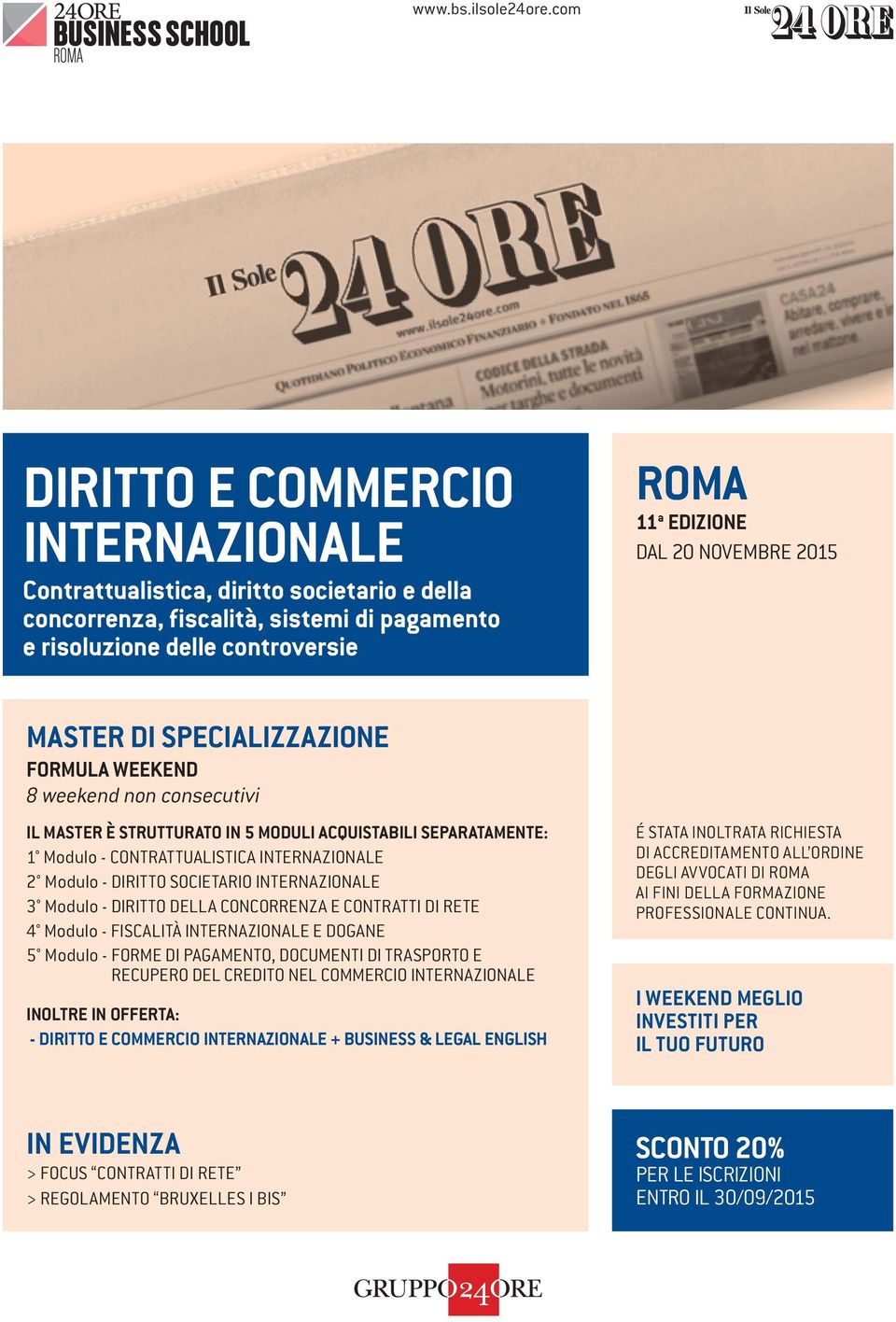 WEEKEND 8 weekend non consecutivi IL MASTER È STRUTTURATO IN 5 MODULI ACQUISTABILI SEPARATAMENTE: 1 Modulo - CONTRATTUALISTICA INTERNAZIONALE 2 Modulo - DIRITTO SOCIETARIO INTERNAZIONALE 3 Modulo -