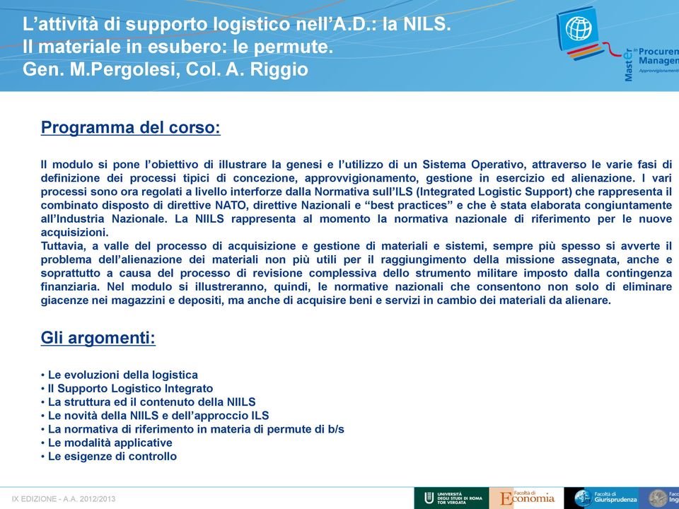 Riggio Programma del corso: Il modulo si pone l obiettivo di illustrare la genesi e l utilizzo di un Sistema Operativo, attraverso le varie fasi di definizione dei processi tipici di concezione,