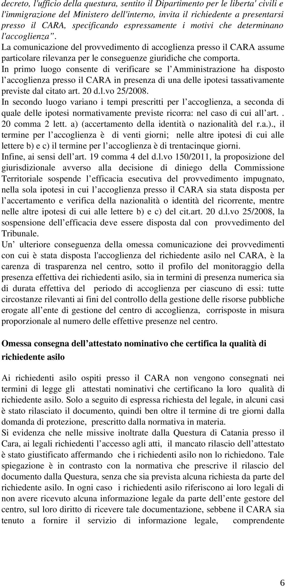 In primo luogo consente di verificare se l Amministrazione ha disposto l accoglienza presso il CARA in presenza di una delle ipotesi tassativamente previste dal citato art. 20 d.l.vo 25/2008.