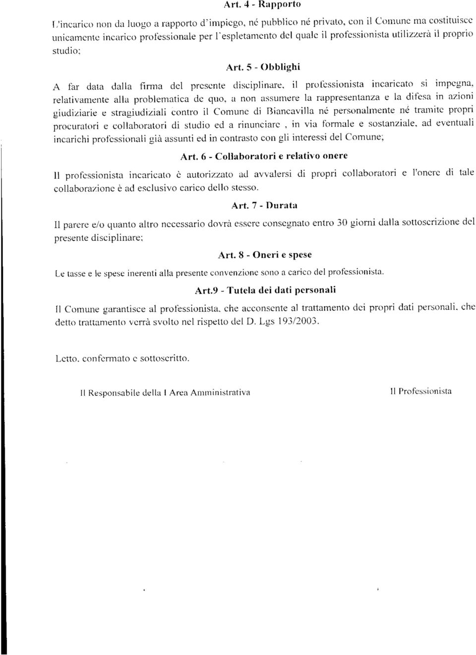 5 - Obblighi A far daia dalla firma del presente disciplinare, il professionista incaricato si impegna, relativamente alla problematica de quo, a non assumere la rappresentanza e la difesa in azioni