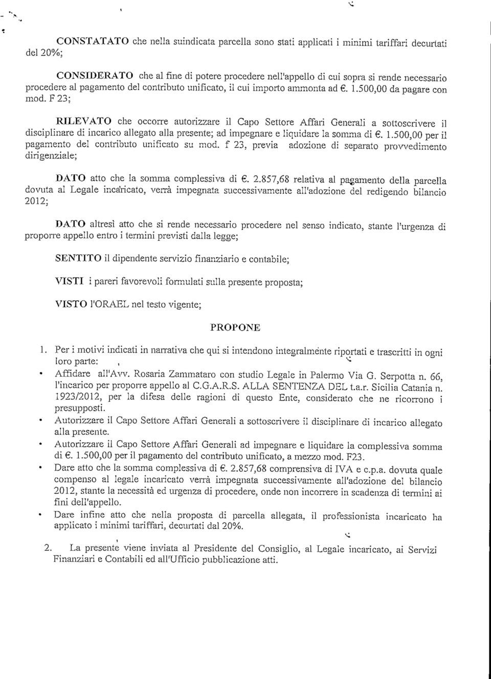 F 23: RILEVATO che occorre autorizzare il Capo Settore Affari Generali a sottoscrivere il disciplinare di incarico allegato alla presente; ad impegnare e liquidare la somma di. 1.