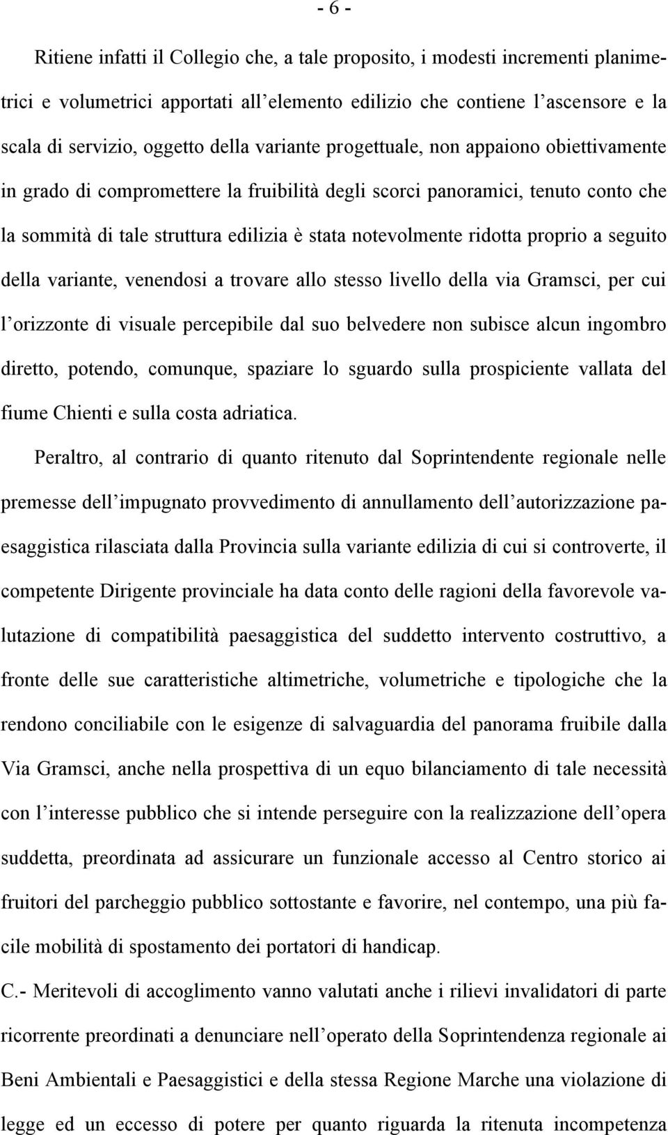 proprio a seguito della variante, venendosi a trovare allo stesso livello della via Gramsci, per cui l orizzonte di visuale percepibile dal suo belvedere non subisce alcun ingombro diretto, potendo,