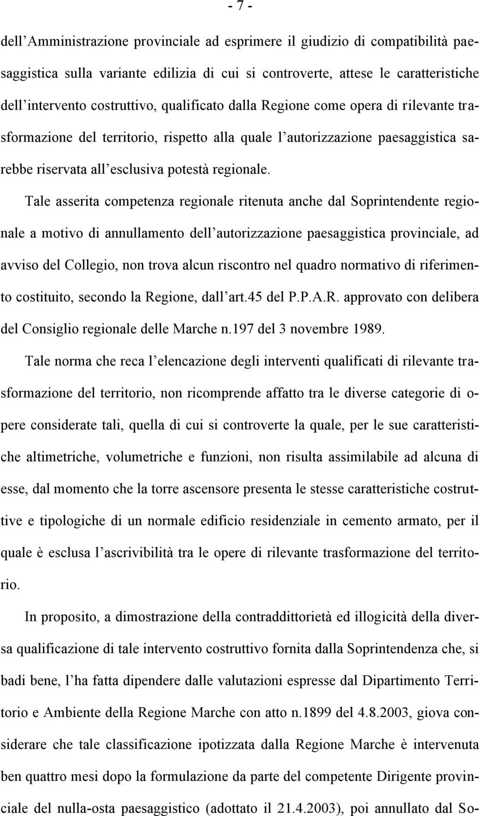 Tale asserita competenza regionale ritenuta anche dal Soprintendente regionale a motivo di annullamento dell autorizzazione paesaggistica provinciale, ad avviso del Collegio, non trova alcun