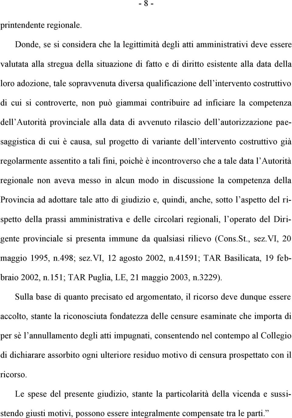 diversa qualificazione dell intervento costruttivo di cui si controverte, non può giammai contribuire ad inficiare la competenza dell Autorità provinciale alla data di avvenuto rilascio dell