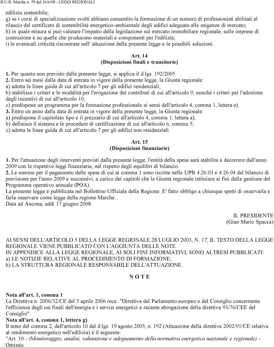 e su quelle che producono materiali e componenti per l'edilizia; i) le eventuali criticità riscontrate nell' attuazione della presente legge e le possibili soluzioni. Art.