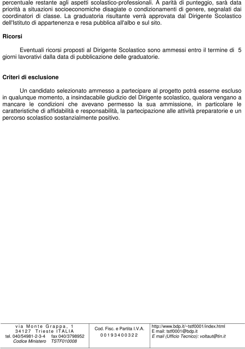 La graduatoria risultante verrà approvata dal Dirigente Scolastico dell'istituto di appartenenza e resa pubblica all'albo e sul sito.