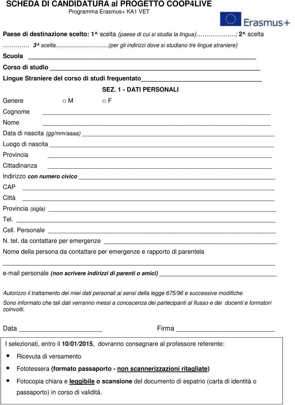 1 - DATI PERSONALI Genere M F Cognome Nome Data di nascita (gg/mm/aaaa) Luogo di nascita Provincia Cittadinanza Indirizzo con numero civico CAP Città Provincia (sigla) Tel. Cell. Personale N. tel.