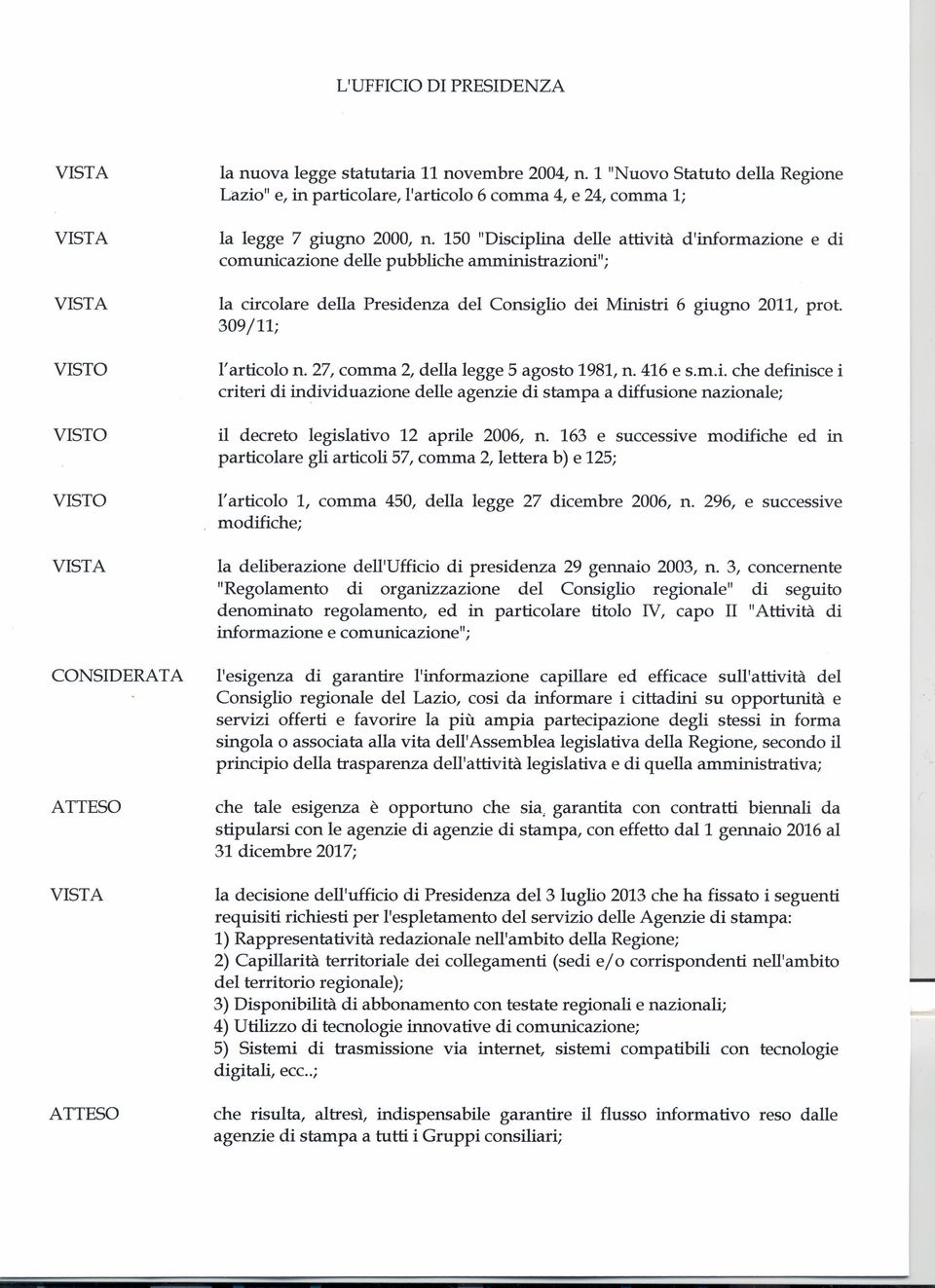 150 "isciplina delle attività d'informazione e di comunicazione delle pubbliche amministrazioni "; VISTA la circolare della Presidenza del Consiglio dei Ministri 6 giugno 2011, prot.