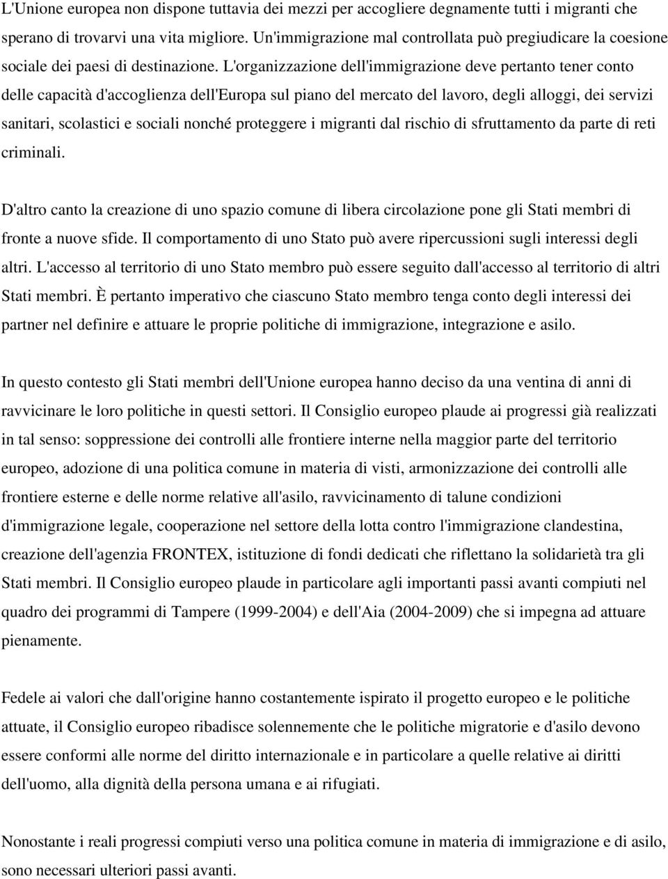 L'organizzazione dell'immigrazione deve pertanto tener conto delle capacità d'accoglienza dell'europa sul piano del mercato del lavoro, degli alloggi, dei servizi sanitari, scolastici e sociali