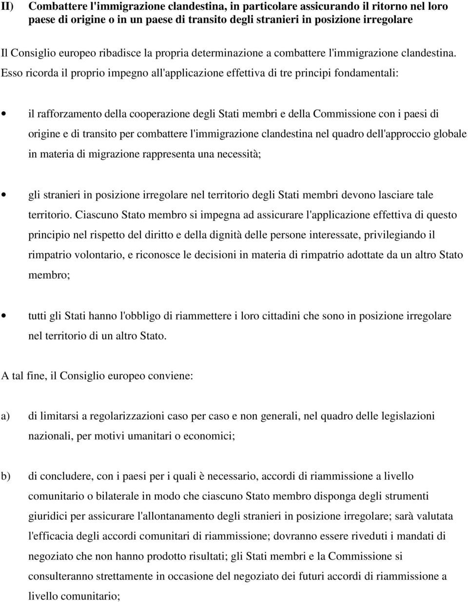 Esso ricorda il proprio impegno all'applicazione effettiva di tre principi fondamentali: il rafforzamento della cooperazione degli Stati membri e della Commissione con i paesi di origine e di