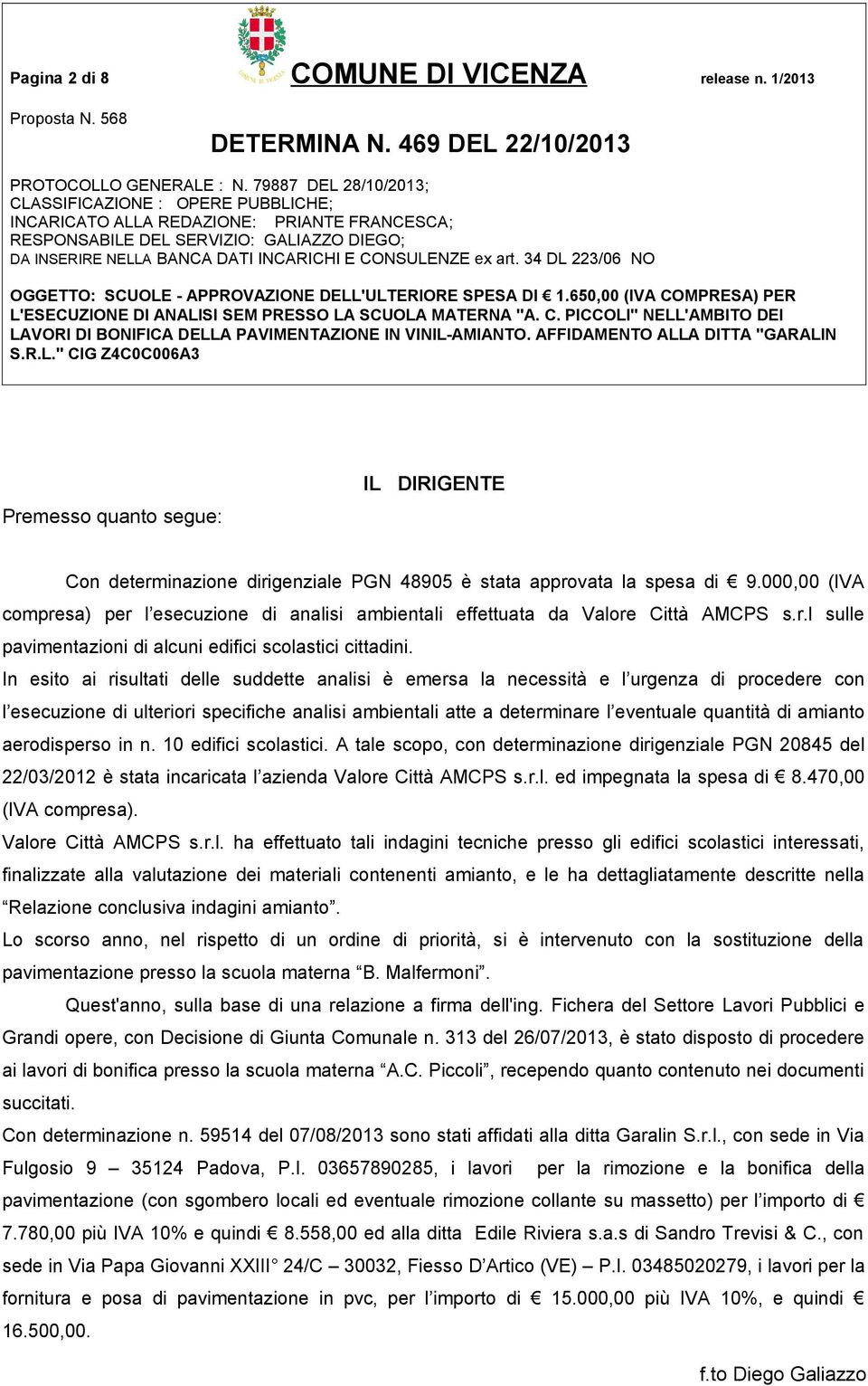 In esito ai risultati delle suddette analisi è emersa la necessità e l urgenza di procedere con l esecuzione di ulteriori specifiche analisi ambientali atte a determinare l eventuale quantità di