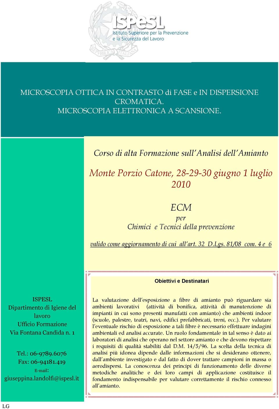 81/08 com. 4 e 6 Obiettivi e Destinatari ISPESL Dipartimento di Igiene del lavoro Ufficio Formazione Via Fontana Candida n. 1 Tel.: 06-9789.6076 Fax: 06-94181.419 E-mail: giuseppina.landolfi@ispesl.