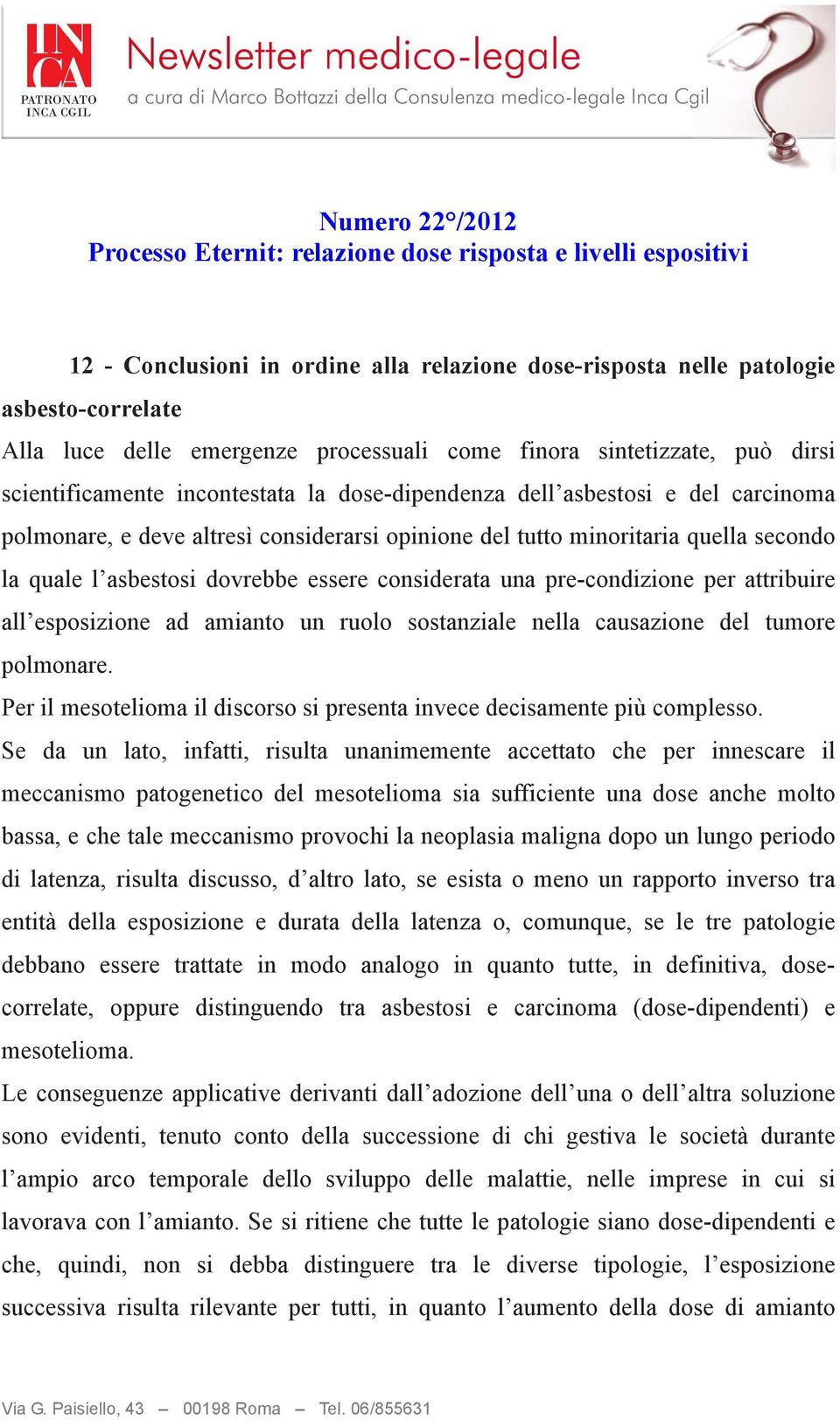 quella secondo la quale l asbestosi dovrebbe essere considerata una pre-condizione per attribuire all esposizione ad amianto un ruolo sostanziale nella causazione del tumore polmonare.