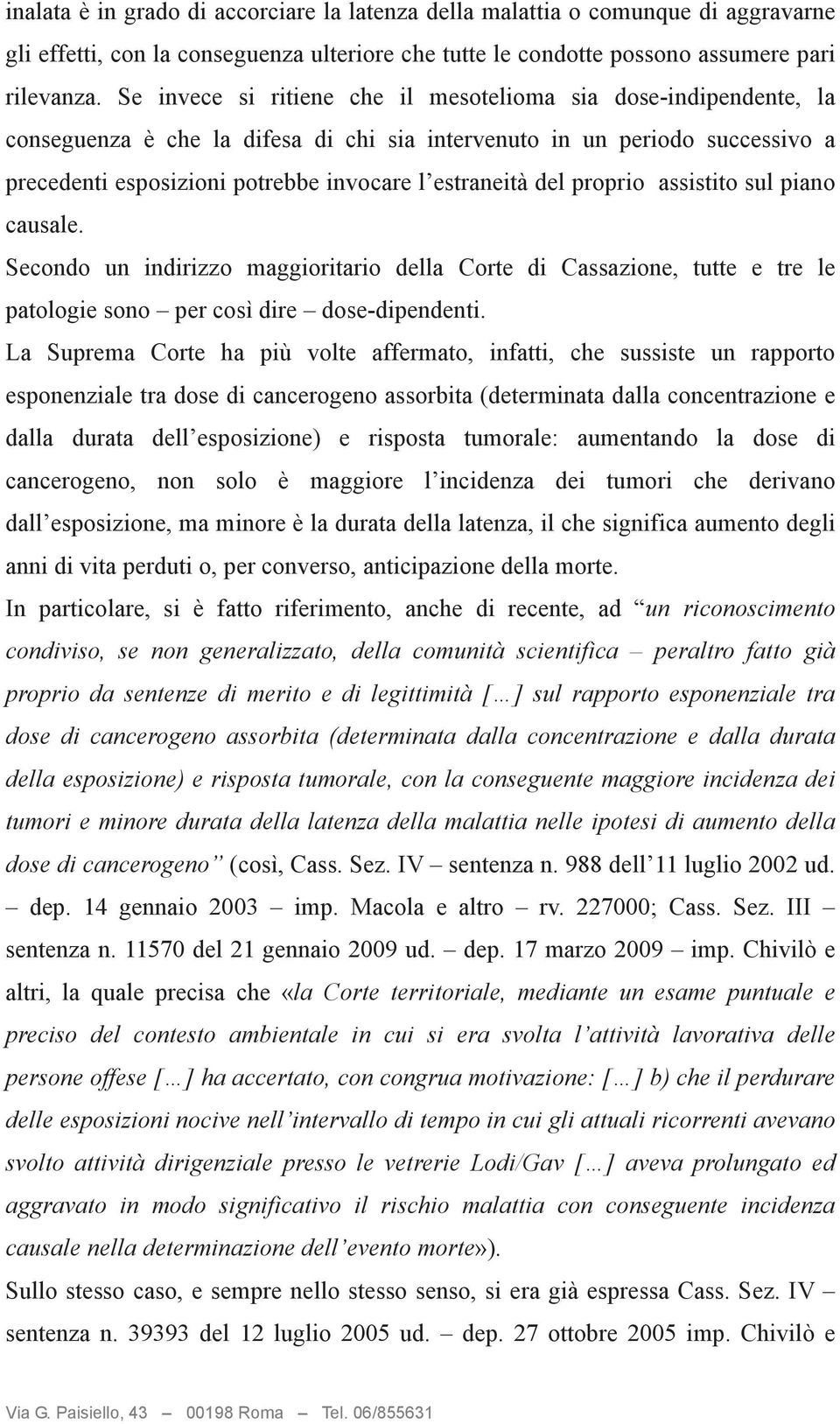 del proprio assistito sul piano causale. Secondo un indirizzo maggioritario della Corte di Cassazione, tutte e tre le patologie sono per così dire dose-dipendenti.