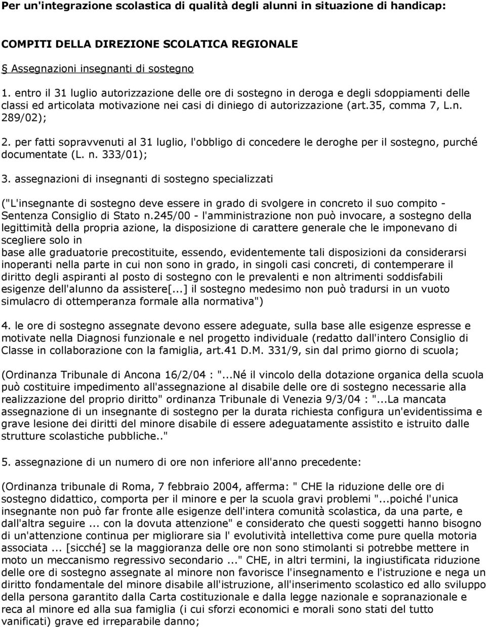 per fatti sopravvenuti al 31 luglio, l'obbligo di concedere le deroghe per il sostegno, purché documentate (L. n. 333/01); 3.