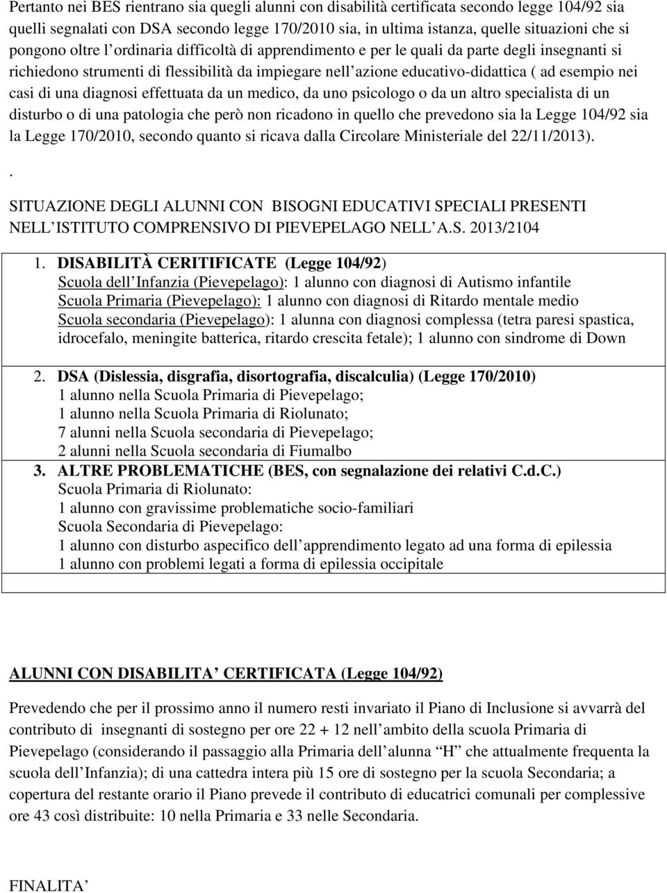 casi di una diagnosi effettuata da un medico, da uno psicologo o da un altro specialista di un disturbo o di una patologia che però non ricadono in quello che prevedono sia la Legge 104/92 sia la