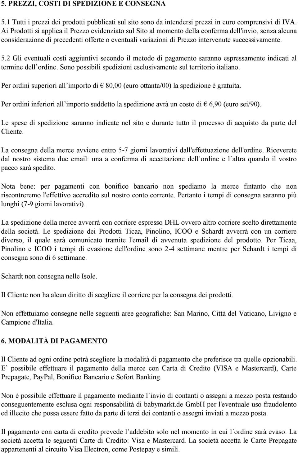 successivamente. 5.2 Gli eventuali costi aggiuntivi secondo il metodo di pagamento saranno espressamente indicati al termine dell ordine.